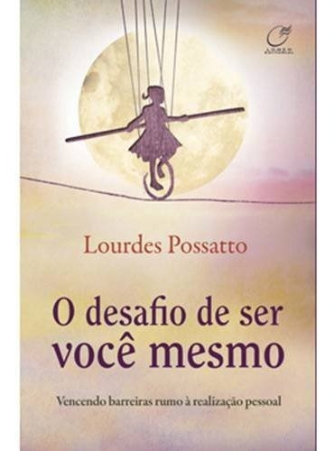 O Desafio De Ser Você Mesmo - Autor Lourdes Possatto - Editora Lúmen - Vencendo Barreiras Rumo À Realização Pessoal - Livro De Autoconhecimento E Autoajuda