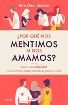 Comprar Por qué nos mentimos si nos amamos?: Sana una infidelidad y renueva tus pactos amorosos para sanar, de Tere Díaz Sendra., vol. 1.0. Editorial Diana, tapa blanda, edición 1.0 en español, 1
