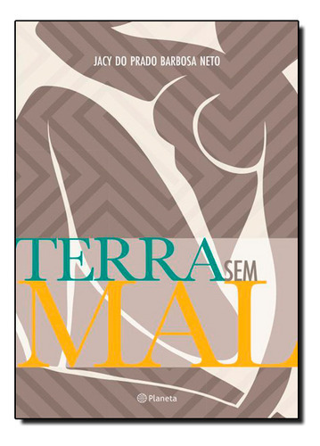 Terra Sem Mal, De Jacy Do Prado Barbosa Neto. Editora Planeta Br, Capa Mole Em Português