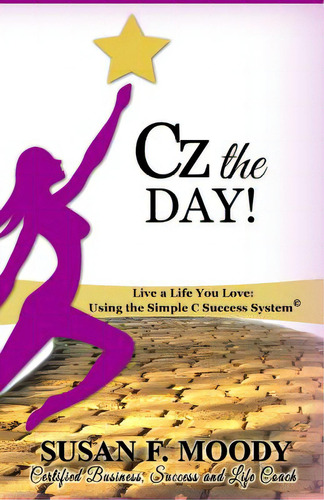 Cz The Day!: Live A Life You Love: Using The Simple C Success System, De Moody, Susan F.. Editorial Lightning Source Inc, Tapa Blanda En Inglés