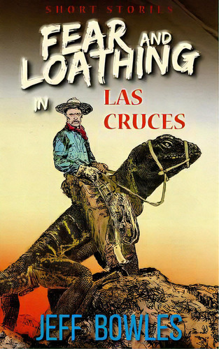 Fear And Loathing In Las Cruces: Short Stories, De Bowles, Jeff. Editorial Lightning Source Inc, Tapa Blanda En Inglés