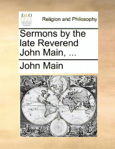 Sermons By The Late Reverend John Main, ..., De Main, John., Vol. 1. Editorial Gale Ecco Print Ed, Tapa Blanda En Inglés