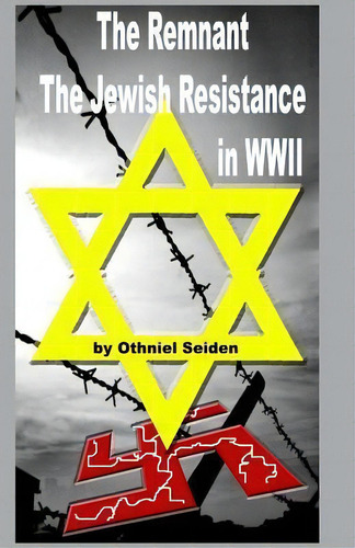 The Remnant : The Jewish Resistance In Wwii, De Othniel J Seiden. Editorial Createspace Independent Publishing Platform, Tapa Blanda En Inglés