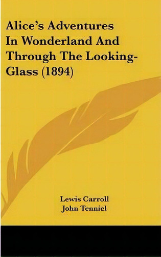 Alice's Adventures In Wonderland And Through The Looking-glass (1894), De Lewis, Carroll. Editorial Kessinger Publishing, Tapa Dura En Inglés