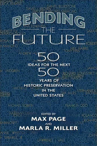 Bending The Future : Fifty Ideas For The Next Fifty Years Of Historic Preservation In The United ..., De Max Page. Editorial University Of Massachusetts Press, Tapa Blanda En Inglés