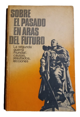 Sobre El Pasado En Aras Del Futuro. La 2a. G. M.: Causas,...