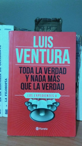Toda La Verdad Y Nada Más Que La Verdad. Luis Ventura. 