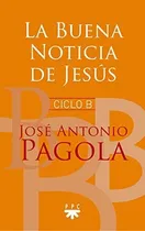 Comprar La Buena Noticia De Jesús : Ciclo B, De José Antonio Pagola. Editorial Ppc Editorial, Tapa Blanda En Español, 2017