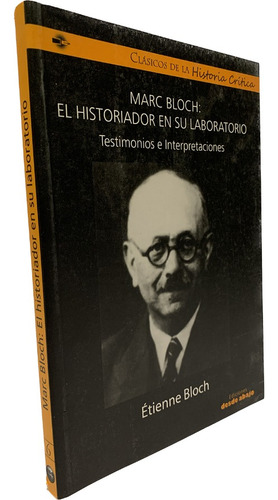 Marc Bloch: El Historiador En Su Laboratorio, Etienne Bloch