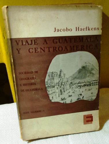 Viaje A Guatemala Y Centroamérica.       Haefkens, Jacobo.  