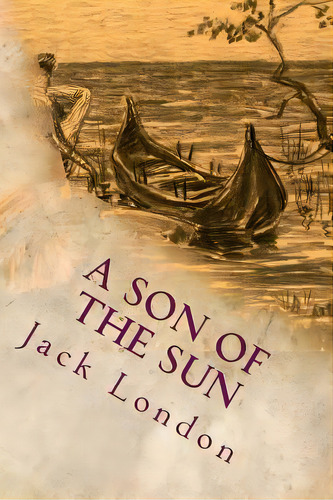 A Son Of The Sun, De Jack, London. Editorial Createspace, Tapa Blanda En Inglés
