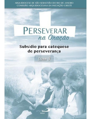 Perseverar Na Oração: Subsídio Para Catequese De Perseverança - Livro 3, De Mitra Arquiepiscopal Do Rio De Janeiro. Livro 3 Editorial Paulus, Capa Mole, Edição 2021-09-21 00:00:00 Em Português