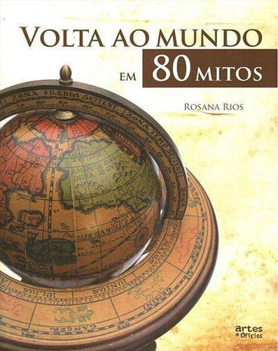 Volta Ao Mundo Em 80 Mitos - 1ªed.(2010), De Rosana Rios. Editora Artes E Ofícios, Capa Mole, Edição 1 Em Português, 2010