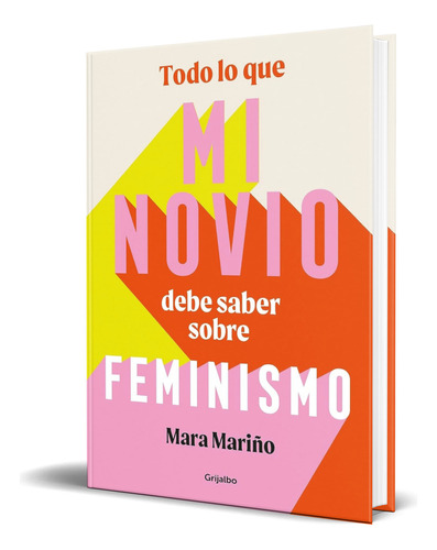 Libro Todo Lo Que Mi Novio Debe Saber Sobre Feminismo, De Mara Mariño García. Editorial Grijalbo, Tapa Blanda En Español, 2023