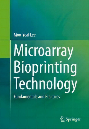 Microarray Bioprinting Technology: Fundamentals And Practices, De Moo-yeal Lee., Vol. 1. Editorial Springer International Publishing Ag, Tapa Dura En Inglés