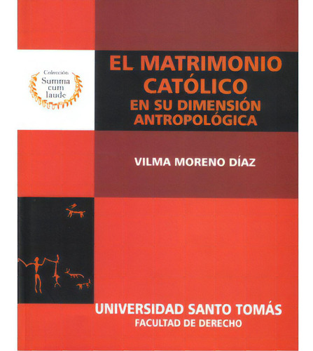 El Matrimonio Católico En Su Dimensión Antropológica, De Vilma Moreno Díaz. Serie 9586314794, Vol. 1. Editorial U. Santo Tomás, Tapa Blanda, Edición 2007 En Español, 2007