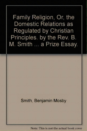 Family Religion, Or, The Domestic Relations As Regulated By Christian Principles. By The Rev. B. ..., De Benjamin Mosby Smith., Vol. 1. Editorial University Michigan Library, Tapa Dura En Inglés