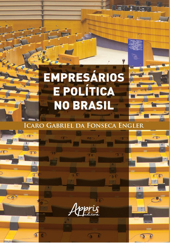 Empresários e política no Brasil, de Engler, Icaro Gabriel da Fonseca. Appris Editora e Livraria Eireli - ME, capa mole em português, 2019