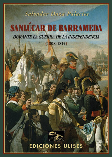 Sanlúcar de Barrameda durante la Guerra de la Independencia, de Daza Palacios, Salvador. Editorial Ulises, tapa blanda en español