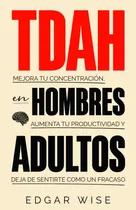 Comprar Libro: Tdah En Hombres Adultos: Mejora Tu Concentración, Tu