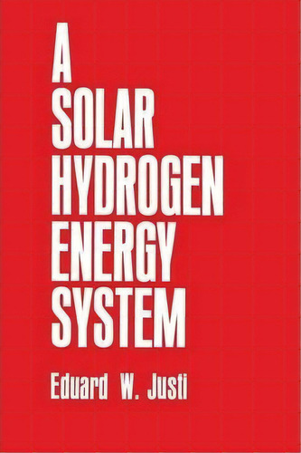 A Solar-hydrogen Energy System, De E. W. Justi. Editorial Springer Verlag New York Inc, Tapa Blanda En Inglés