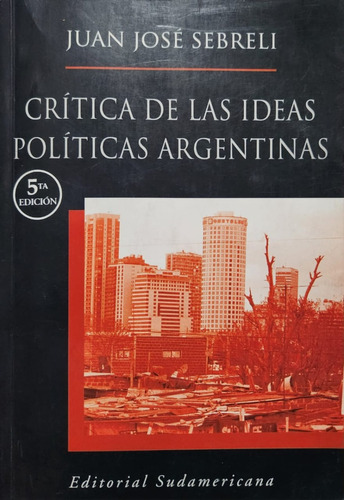 Crítica De Las Ideas Políticas Argentinas Juan José Sebreli