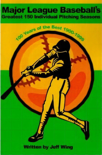 Major League Baseball's Greatest 150 Individual Pitching Seasons, De Jeff Wing. Editorial Authors Choice Press, Tapa Blanda En Inglés