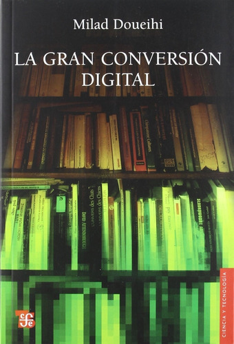 La Gran Conversión Digital: La Gran Conversión Digital, De Milad Doueihi. Editorial Fondo De Cultura Económica, Tapa Blanda, Edición 1 En Español, 2010