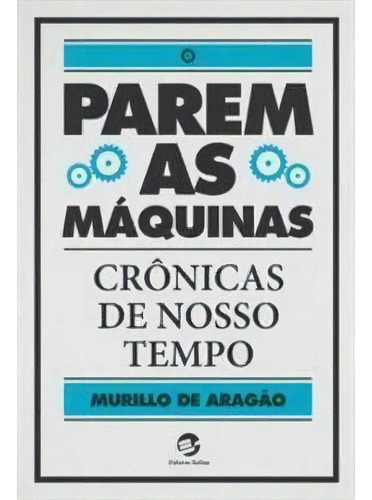 Parem As Maquinas: Cronicas De Nosso Tempo - 1ªed.(2017), De Murillo De Aragao. Editora Sulina, Capa Mole, Edição 1 Em Português, 2017