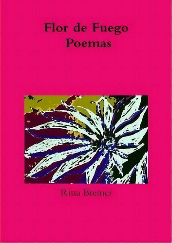 Flor De Fuego Poemas, De Ritta Bremer. Editorial Lulu Com, Tapa Blanda En Español