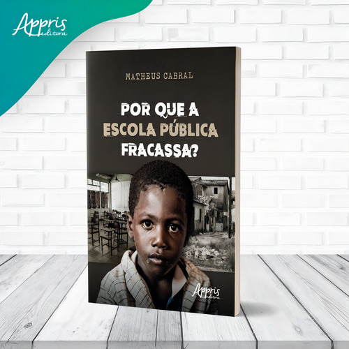 Por que a escola pública fracassa?, de Cabral, Matheus. Editorial Appris Editora e Livraria Eireli - ME, capa mole em português, 2021