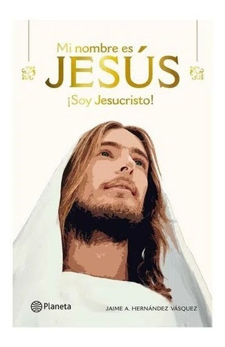 Mi Nombre Es Jesús: ¡soy Jesucristo!