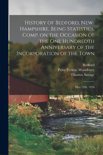 History Of Bedford, New-hampshire, Being Statistics, Comp. On The Occasion Of The One Hundredth A..., De Bedford (n H Town). Editorial Legare Street Pr, Tapa Blanda En Inglés