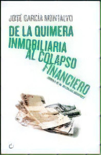 De La Quimera Inmobiliaria Al Colapso Financiero, De Jose Garcia Montalvo. Editorial Antoni Bosch, Tapa Blanda, Edición 2008 En Español