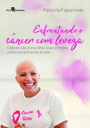 Enfrentando O Cancer Com Leveza - Cancer Nao E Escolha, Mas A Forma Como Ira Enfrenta-lo Sim, De Figueiredo,patricia. Editorial Paco Editorial, Tapa Mole, Edición 1 En Português, 2022