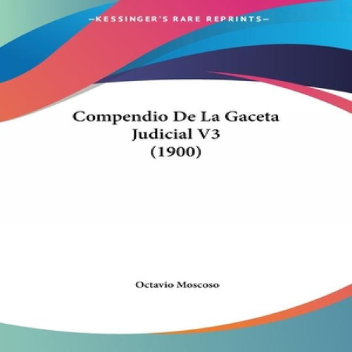 Libro Compendio De La Gaceta Judicial V3 (1900) - Moscoso...