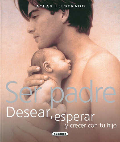 Atlas Ilustrado Ser Padre Desear, Esperar Y Crecer, De Susaeta Ediciones S.a.. Editorial Susaeta, Tapa Dura En Español, 2010