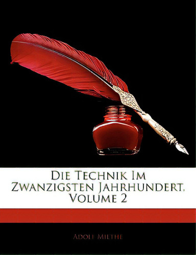 Die Technik Im Zwanzigsten Jahrhundert, Volume 2, De Miethe, Adolf. Editorial Nabu Pr, Tapa Blanda En Inglés