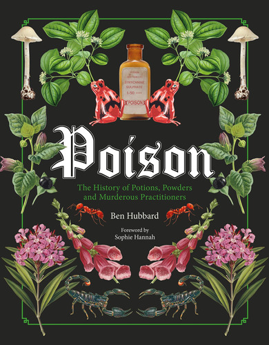 Poison: The History Of Potions, Powders And Murderous Practi