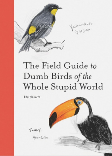 The Field Guide To Dumb Birds Of The Whole Stupid World, De Kracht, Matt. Editorial Chronicle Books, Tapa Blanda En Inglés