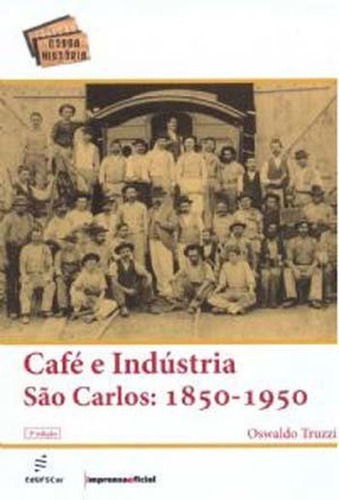 Café E Indústria São Carlos - 1850-1950, De Truzzi, Oswaldo Mário Serra. Editora Edufscar - Universidade Federal De São Carlos, Capa Mole, Edição 1ª Edição - 2000 Em Português