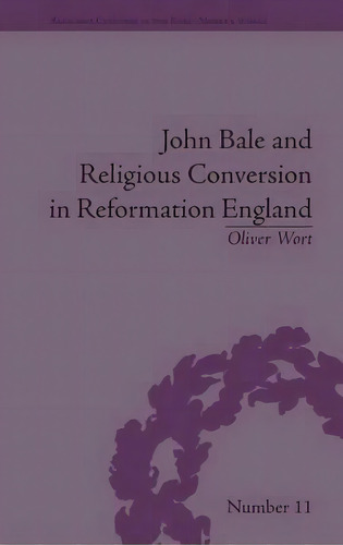 John Bale And Religious Conversion In Reformation England, De Oliver Wort. Editorial Taylor Francis Ltd, Tapa Dura En Inglés