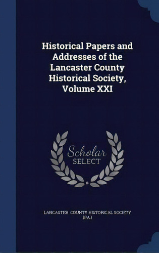 Historical Papers And Addresses Of The Lancaster County Historical Society, Volume Xxi, De County Historical Society (pa )., Lancas. Editorial Swing, Tapa Dura En Inglés