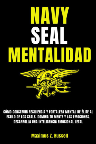 Navy Seal: Mentalidad: Desarrolle Resiliencia Y Fuerza