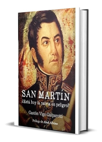 San Martín ¿está Hoy La Patria En Peligro G Vigo Gasparotti