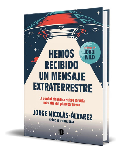 Libro Hemos Recibido Un Mensaje Extraterrestre [ Original ], De Jorge Nicolás-álvarez. Editorial B, Tapa Blanda En Español, 2024