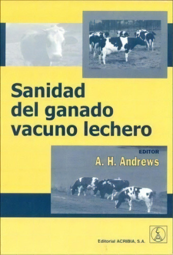 Sanidad Del Ganado Vacuno Lechero De Anthony H, De Anthony H. Andrews. Editorial Acribia En Español
