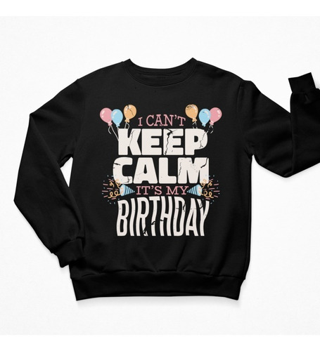 Sudadera De Cumpleaños - Keep Calm - My Birthday