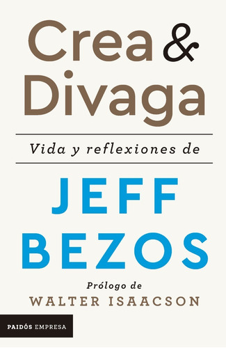 Crea Y Divaga / Vida Y Reflexiones De Jeff Bezos