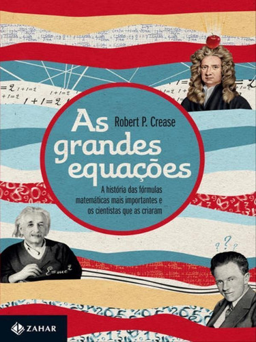 As Grandes Equações: A História Das Fórmulas Matemáticas Mais Importantes E Os Cientistas Que As Criaram, De Crease, Robert P.. Editora Zahar, Capa Mole, Edição 1ª Edição - 2011 Em Português